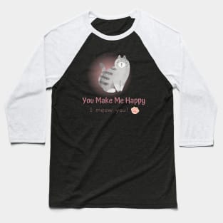 You Make Me Happy, I Meow You! Baseball T-Shirt